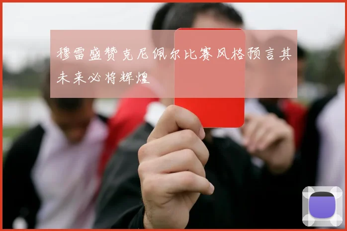 穆雷盛赞克尼佩尔比赛风格预言其未来必将辉煌