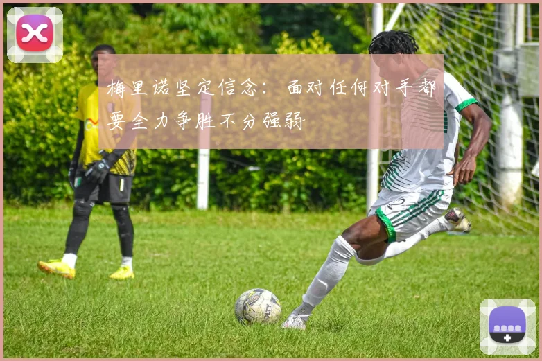 梅里诺坚定信念：面对任何对手都要全力争胜不分强弱